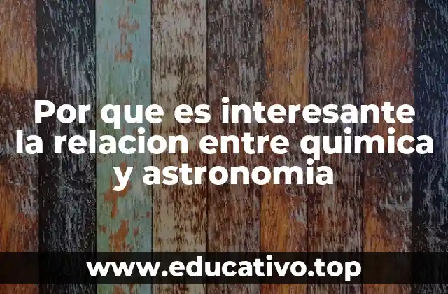 Por que es interesante la relacion entre quimica y astronomia