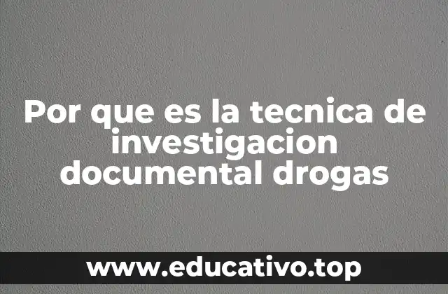 Por que es la tecnica de investigacion documental drogas