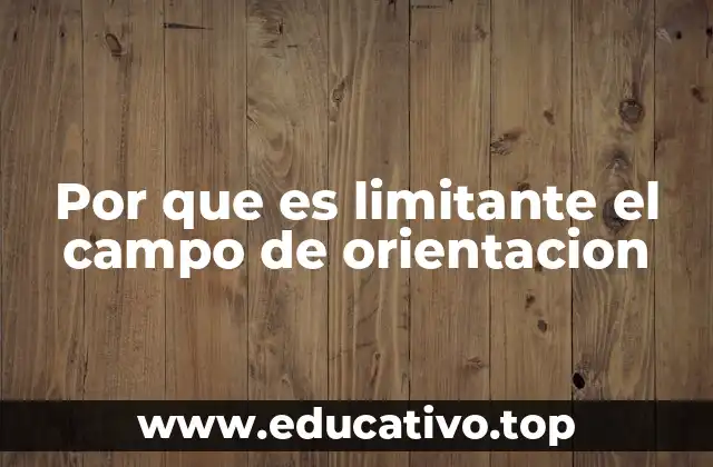 Por que es limitante el campo de orientacion