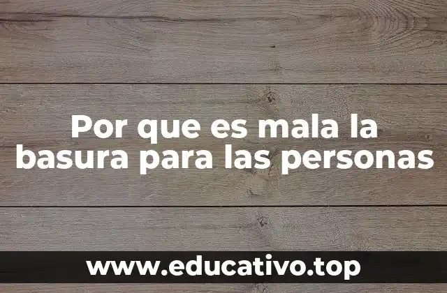 Por que es mala la basura para las personas