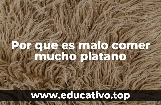 Por que es malo comer mucho platano