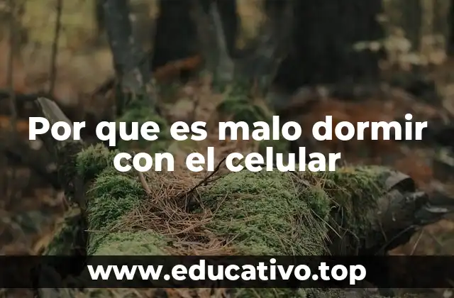 Por que es malo dormir con el celular