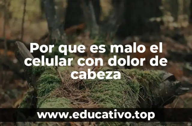 Por que es malo el celular con dolor de cabeza