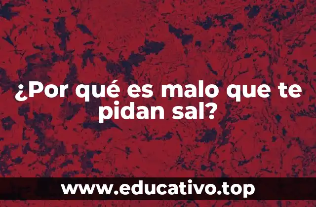 ¿Por qué es malo que te pidan sal?