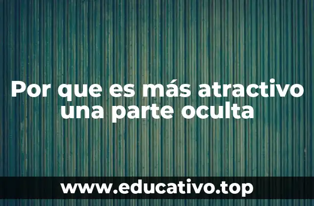 Por que es más atractivo una parte oculta