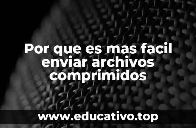 Por que es mas facil enviar archivos comprimidos
