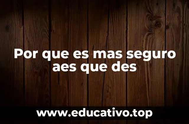 Por que es mas seguro aes que des