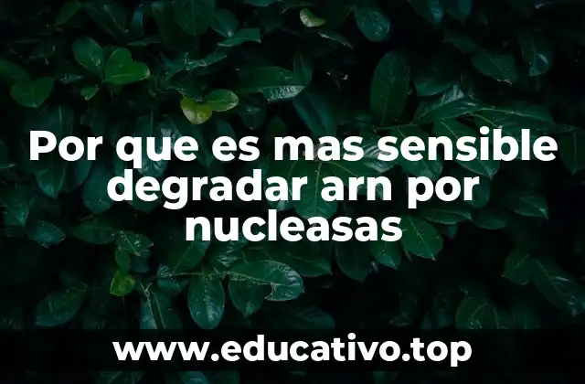 Por que es mas sensible degradar arn por nucleasas
