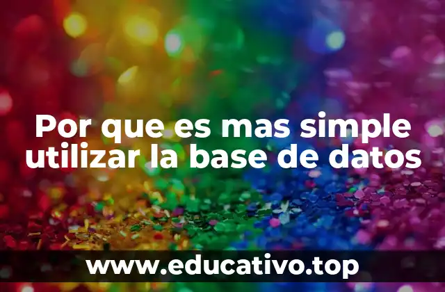 Por que es mas simple utilizar la base de datos