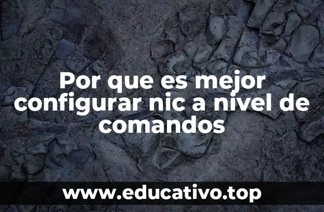 Por que es mejor configurar nic a nivel de comandos