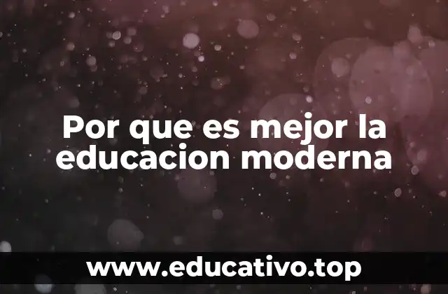 Por que es mejor la educacion moderna