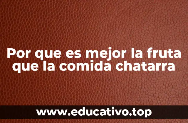 Por que es mejor la fruta que la comida chatarra