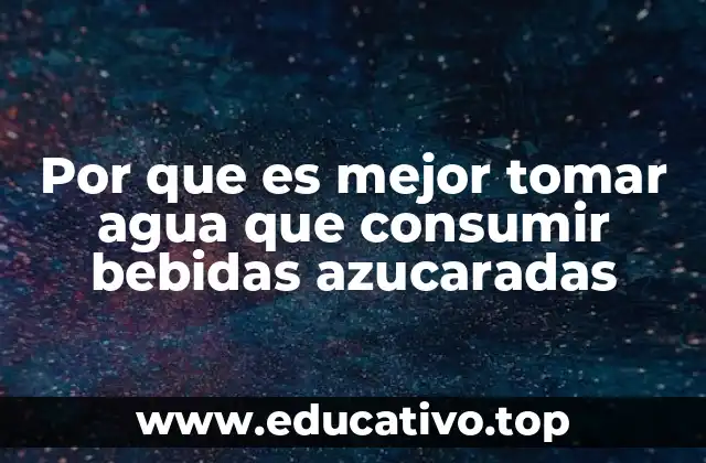 Por que es mejor tomar agua que consumir bebidas azucaradas
