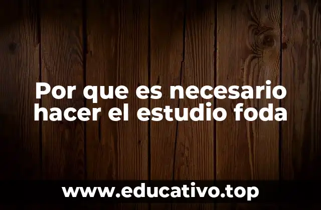 Por que es necesario hacer el estudio foda