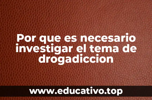 Por que es necesario investigar el tema de drogadiccion