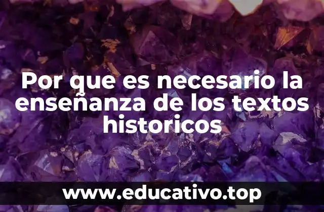 Por que es necesario la enseñanza de los textos historicos