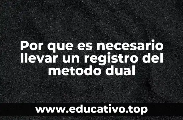 Por que es necesario llevar un registro del metodo dual