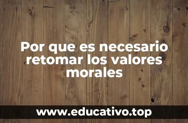 Por que es necesario retomar los valores morales
