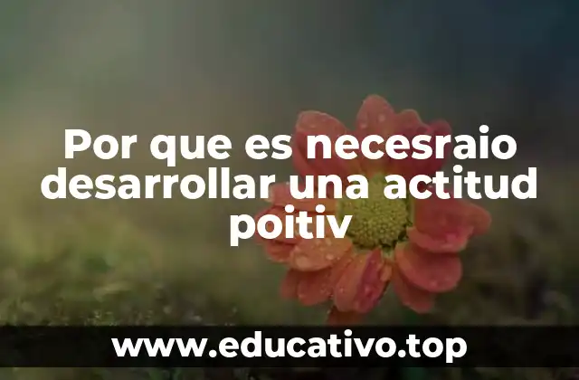 Por que es necesraio desarrollar una actitud poitiv