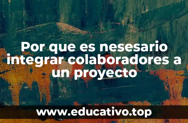 Por que es nesesario integrar colaboradores a un proyecto