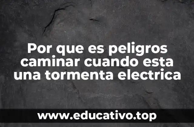 Por que es peligros caminar cuando esta una tormenta electrica