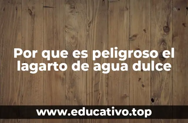Por que es peligroso el lagarto de agua dulce