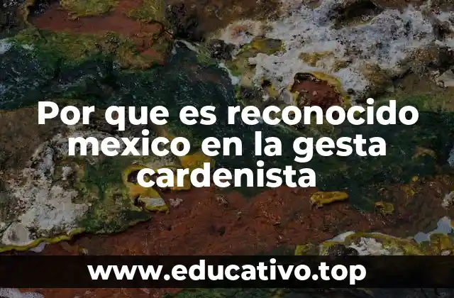 Por que es reconocido mexico en la gesta cardenista
