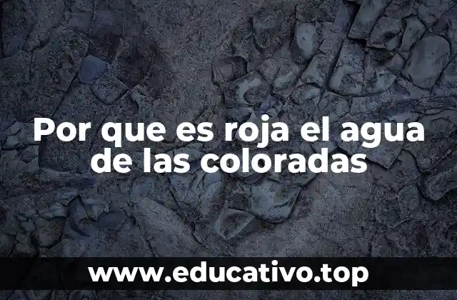 Por que es roja el agua de las coloradas