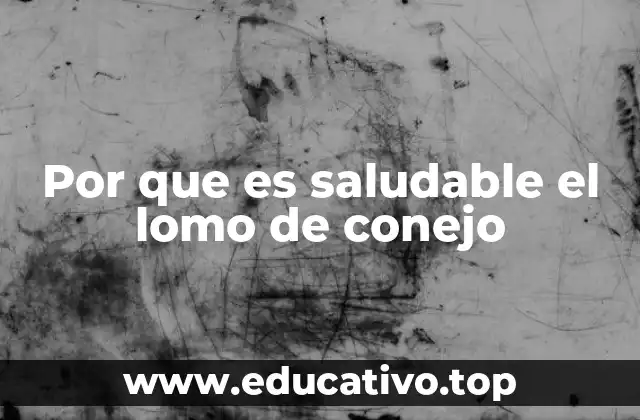 Por que es saludable el lomo de conejo