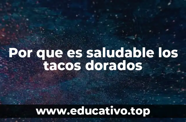 Por que es saludable los tacos dorados
