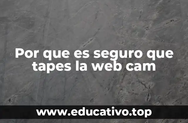 Por que es seguro que tapes la web cam