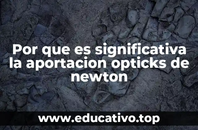 Por que es significativa la aportacion opticks de newton