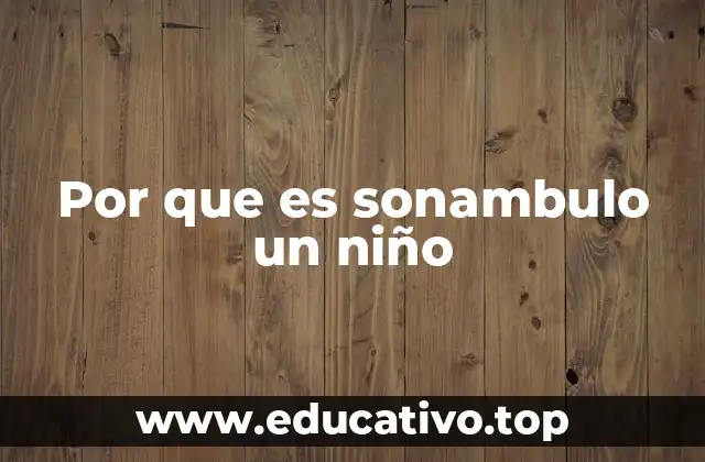 Por que es sonambulo un niño
