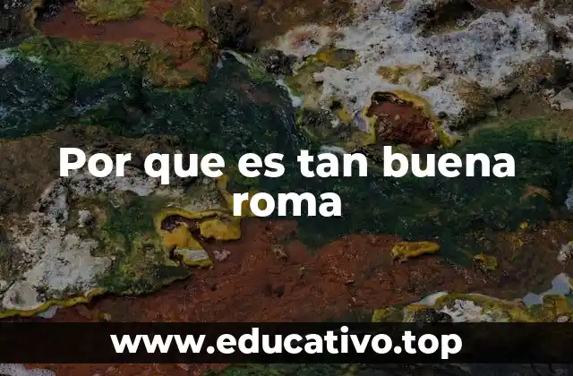 Por que es tan buena roma