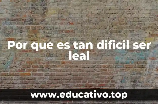 Por que es tan dificil ser leal