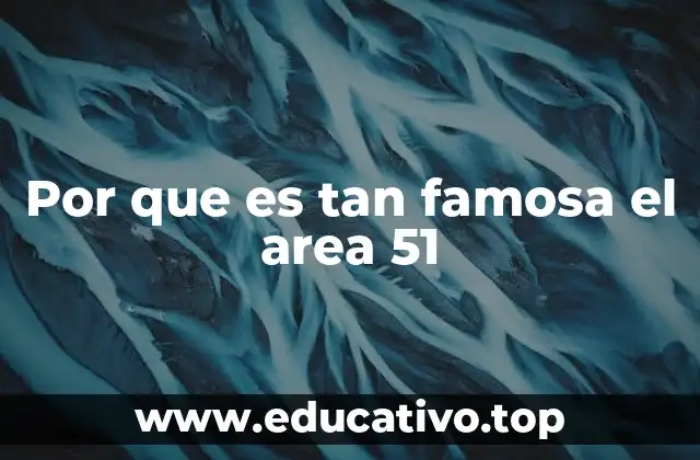 Por que es tan famosa el area 51