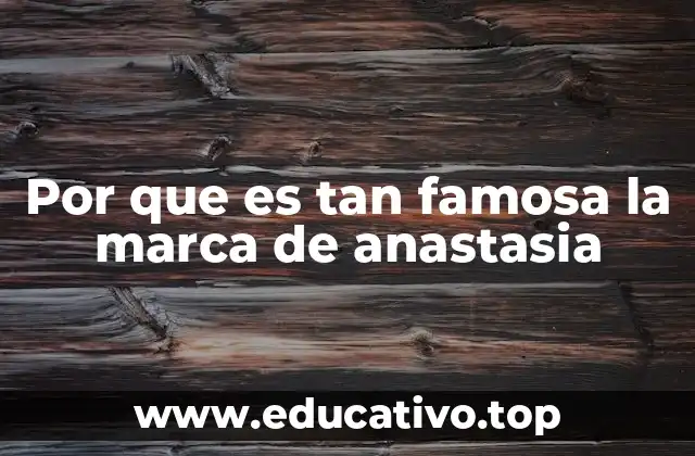 Por que es tan famosa la marca de anastasia