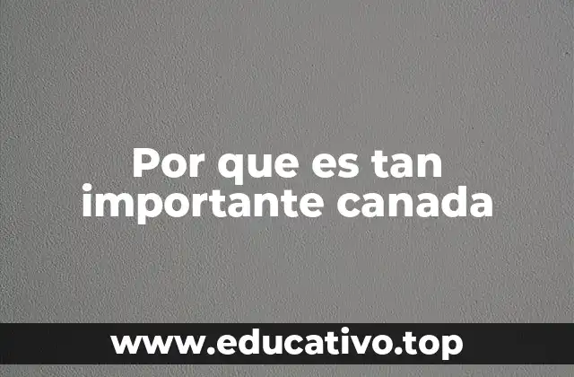 Por que es tan importante canada