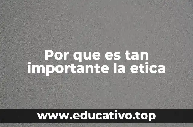 Por que es tan importante la etica