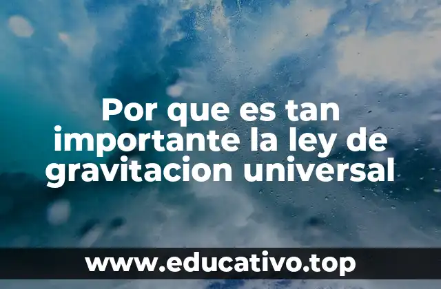 Por que es tan importante la ley de gravitacion universal