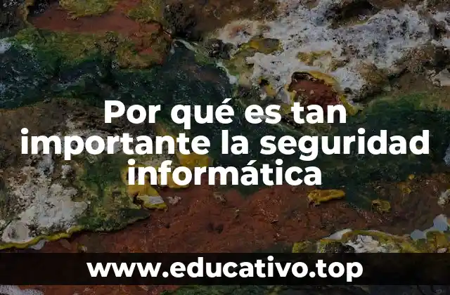 Por qué es tan importante la seguridad informática