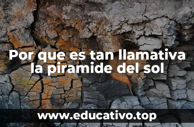 Por que es tan llamativa la piramide del sol