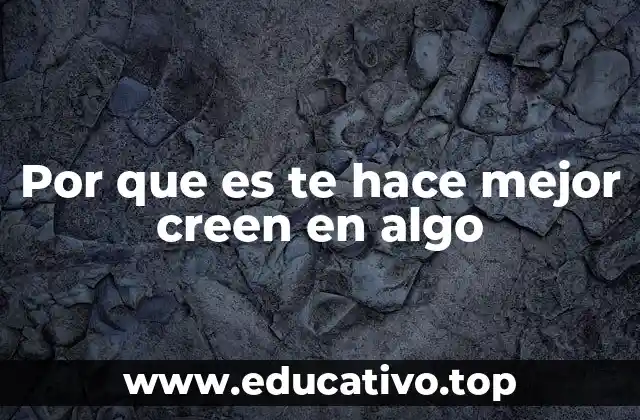 Por que es te hace mejor creen en algo