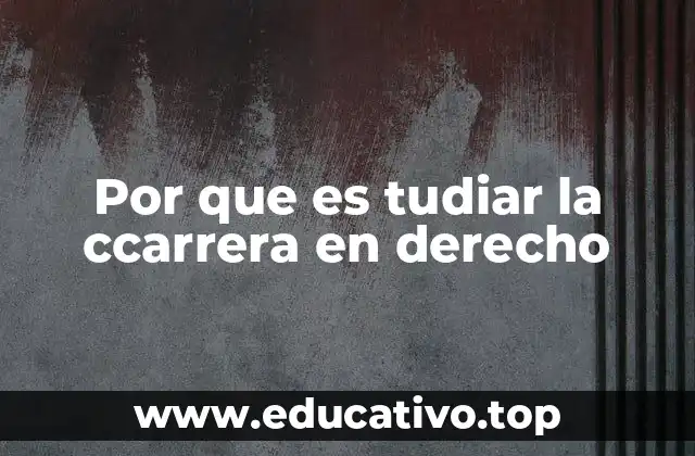 Por que es tudiar la ccarrera en derecho