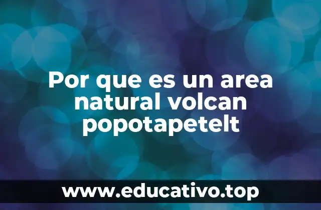 Por que es un area natural volcan popotapetelt