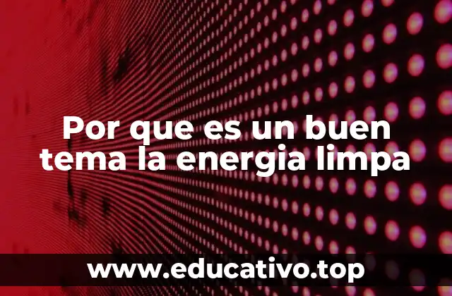 Por que es un buen tema la energia limpa