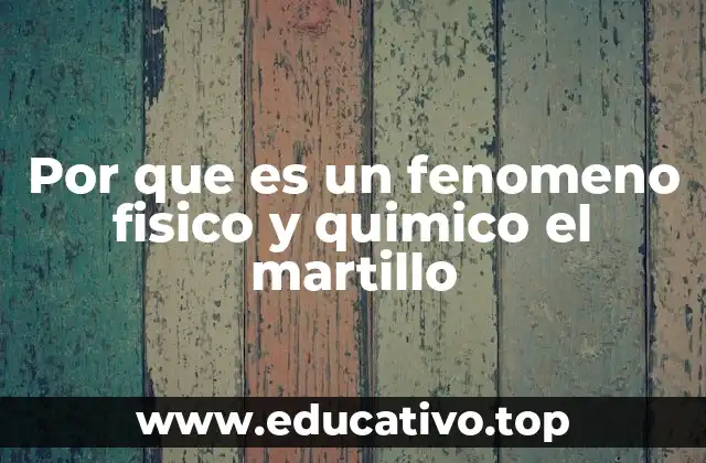 Por que es un fenomeno fisico y quimico el martillo