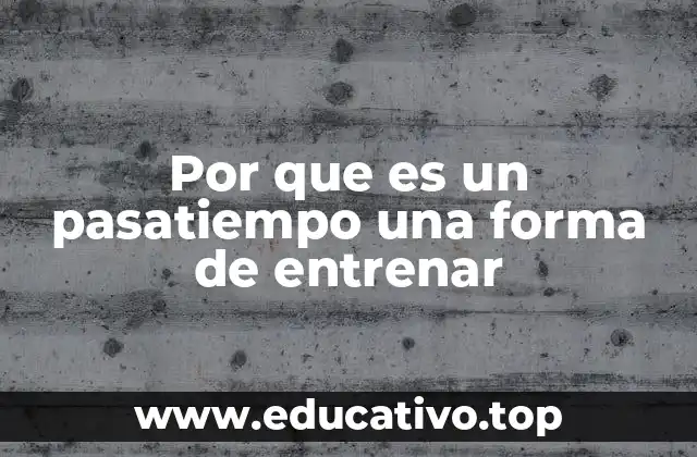 Por que es un pasatiempo una forma de entrenar