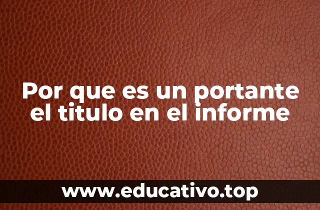 Por que es un portante el titulo en el informe