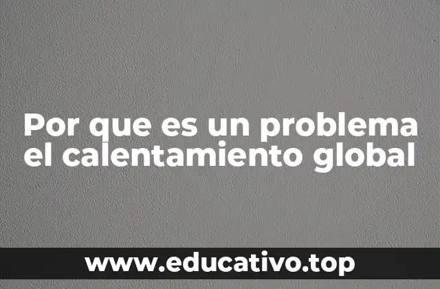 Por que es un problema el calentamiento global